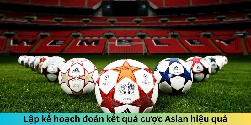 Lập kế hoạch đoán kết quả cược Asian hiệu quả