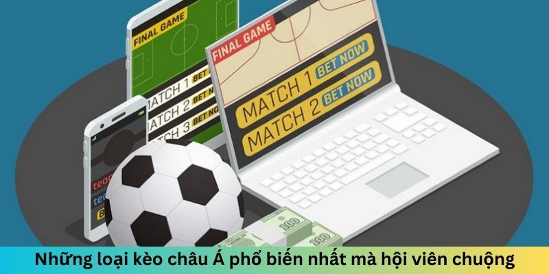 Những loại kèo châu Á phổ biến nhất mà hội viên chuộng