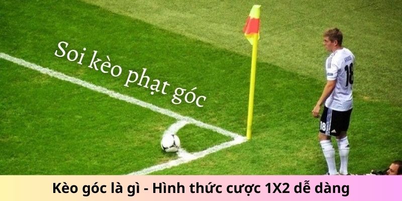 Kèo góc là gì - Hình thức cược 1X2 dễ dàng