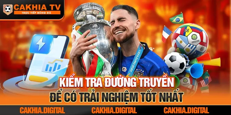 Kiểm tra đường truyền để có trải nghiệm tốt nhất