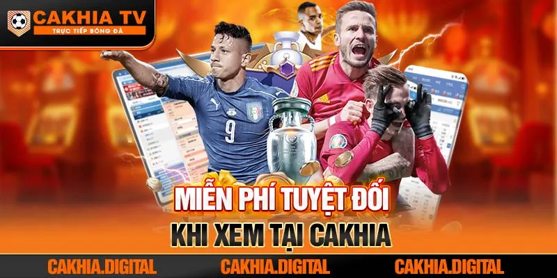 Miễn phí tuyệt đối khi xem tại Cakhia